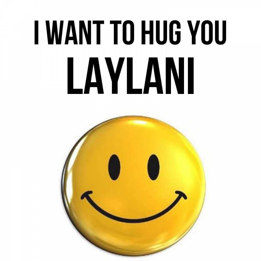 Greetings card с именем, Laylani I want to hug you открытки которые можно подписывать онлайн по своему усмотрению бесплатно Greetings with text for free download 