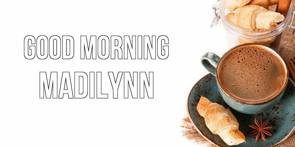 Greetings card с именем, Madilynn Good morning кофе с пенкой Greetings with text for free download 