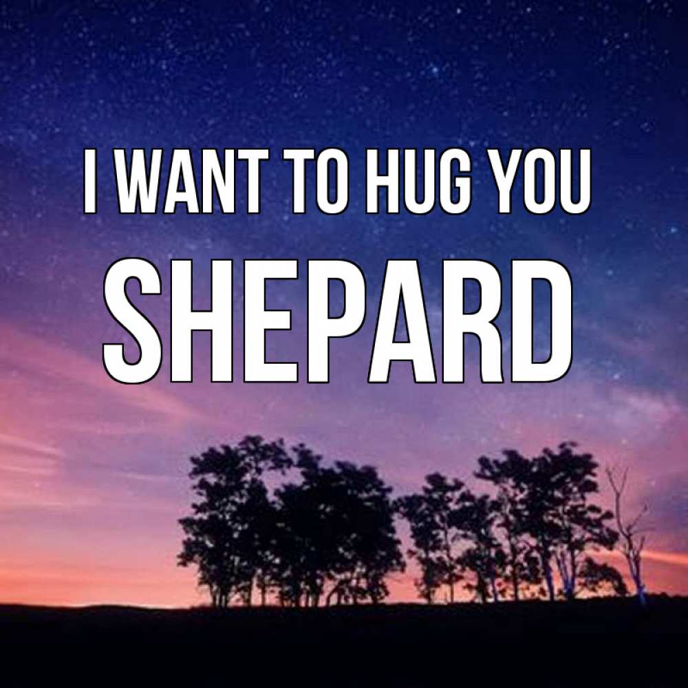 Greetings card с именем, Shepard I want to hug you силуэты деревьев Greetings with text for free download 