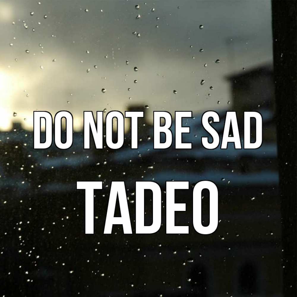 Greetings card с именем, Tadeo Do not be sad вид на крыши Greetings with text for free download 