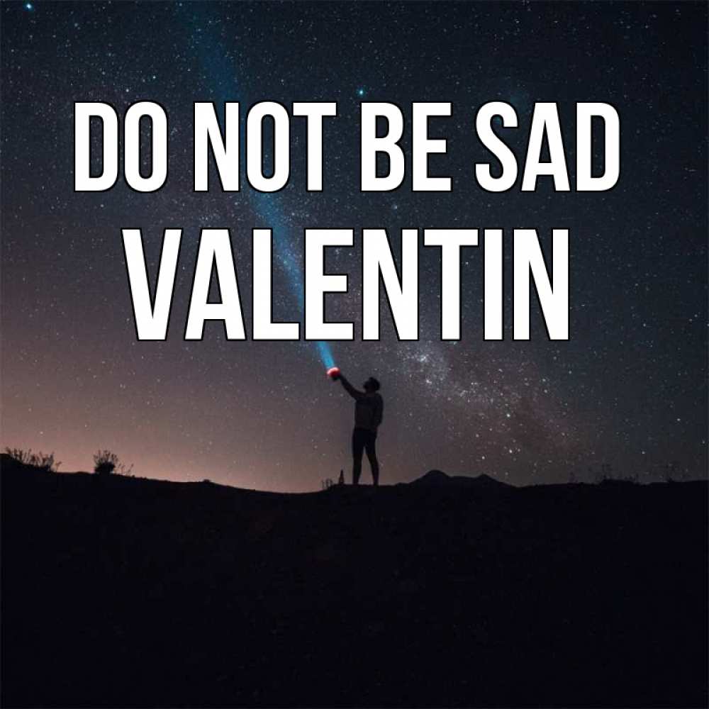 Greetings card с именем, Valentin Do not be sad луч света и млечный путь Greetings with text for free download 