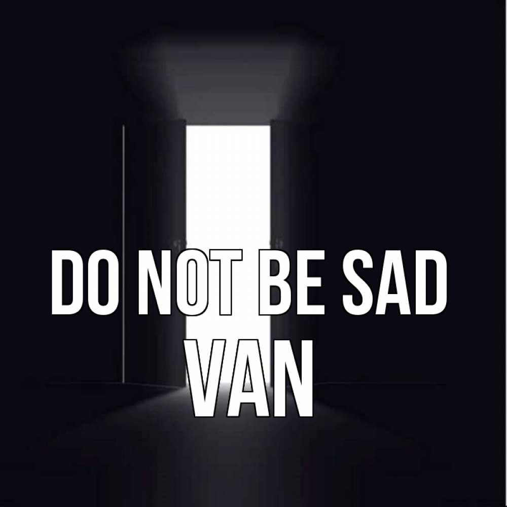 Greetings card с именем, Van Do not be sad открытая дверь Greetings with text for free download 