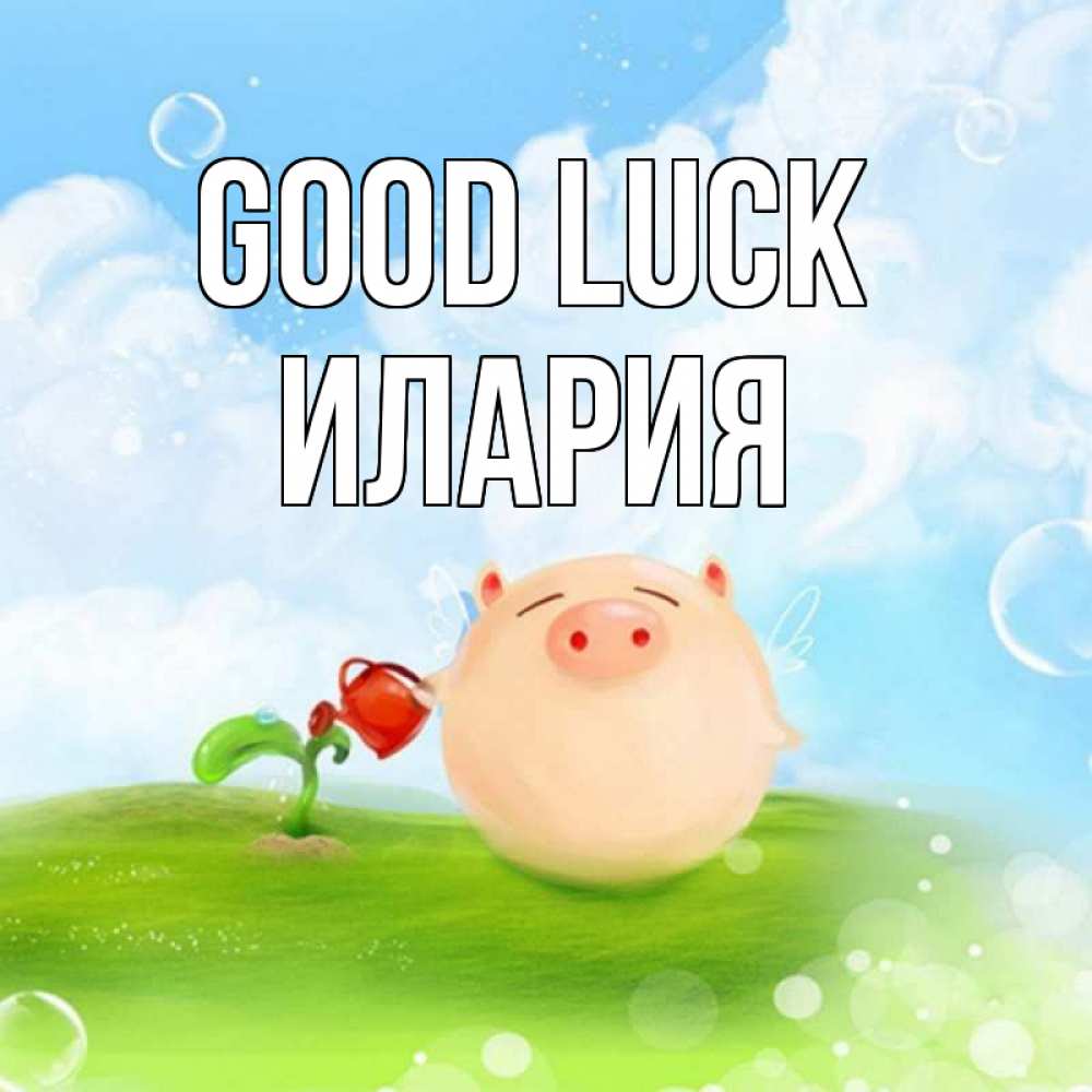 Greetings card с именем, Илария Good luck поросенок поливает цветок. летнее настроение Greetings with text for free download 
