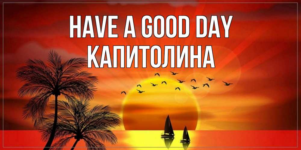 Greetings card с именем, Капитолина Have a good day открытки с пожеланиями хорошего дня Greetings with text for free download 