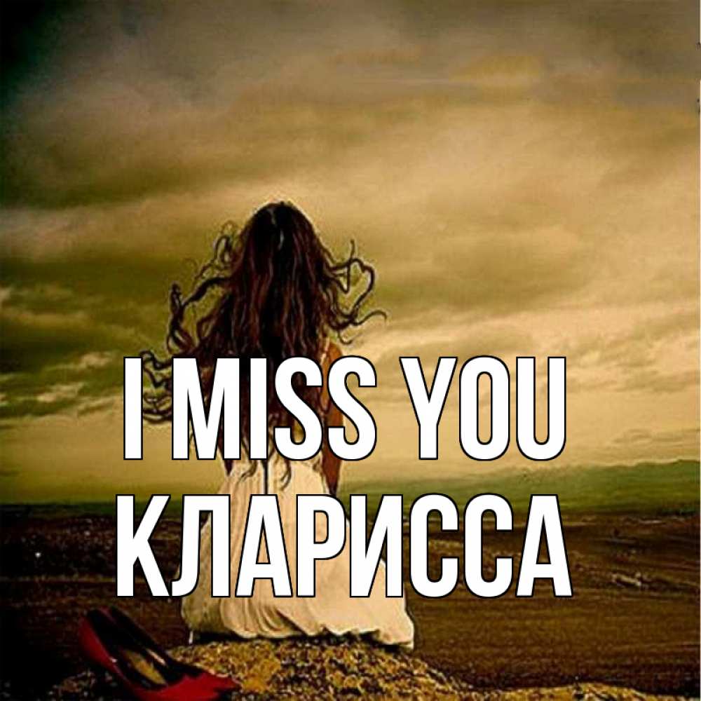 Greetings card с именем, Кларисса I miss you возвращайся Greetings with text for free download 