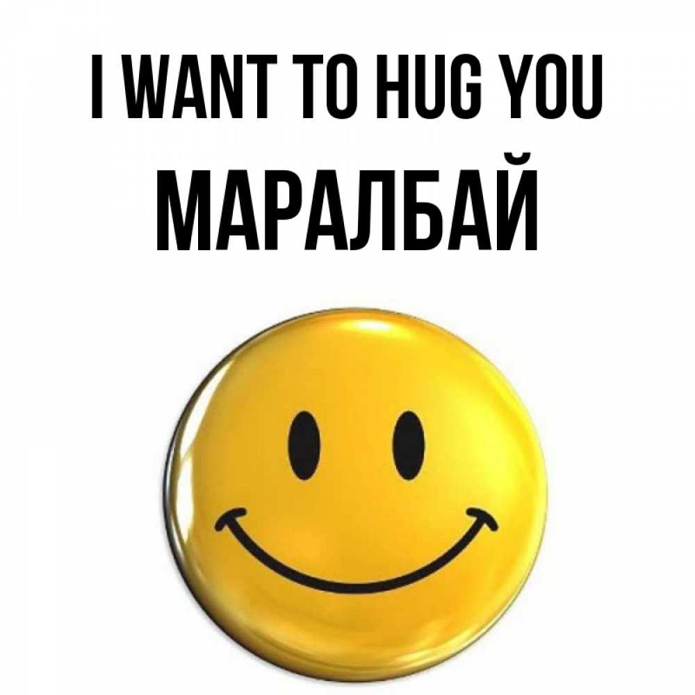 Greetings card с именем, МАРАЛБАЙ I want to hug you открытки которые можно подписывать онлайн по своему усмотрению бесплатно Greetings with text for free download 