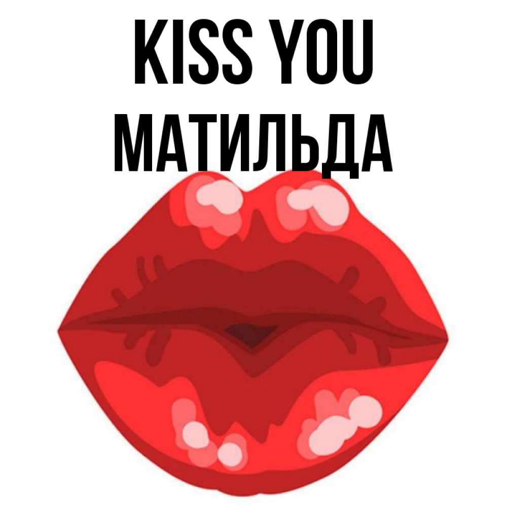 Greetings card с именем, Матильда Kiss you отправить открытку с поцелуем бесплатно и скачать для парня Greetings with text for free download 