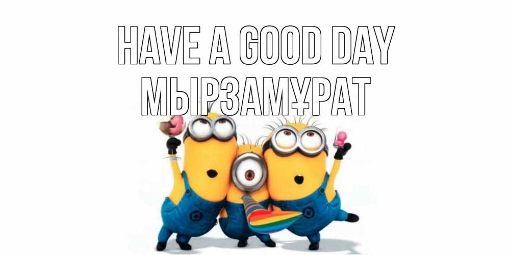 Greetings card с именем, Мырзамұрат Have a good day миньоны и прекрасный день Greetings with text for free download 