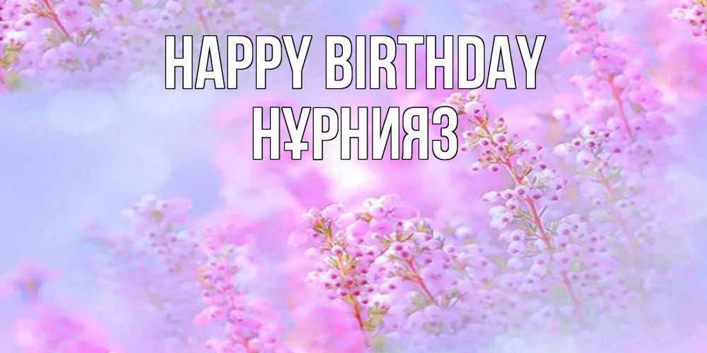 Greetings card с именем, НҰРНИЯЗ Happy Birthday красивая открытка с мелкими цветами Greetings with text for free download 