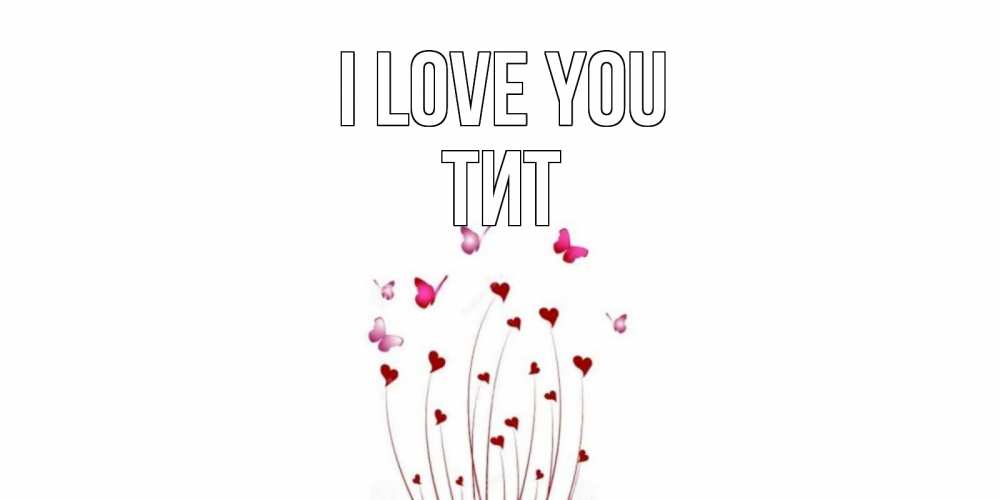 Greetings card с именем, Тит I love you бабо Greetings with text for free download 