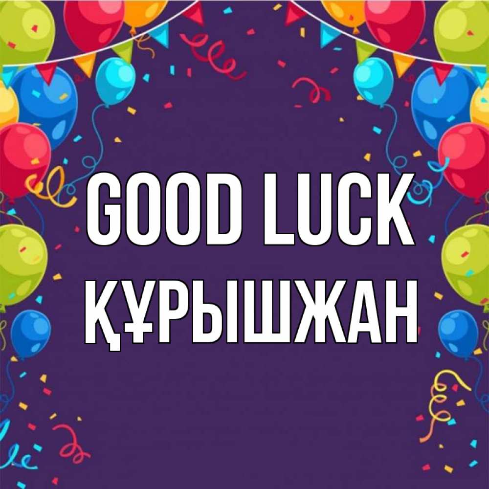 Greetings card с именем, ҚҰРЫШЖАН Good luck шары Greetings with text for free download 