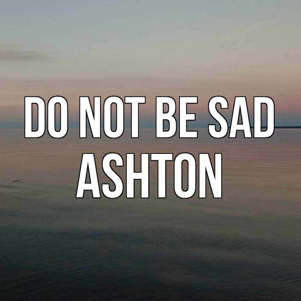 Greetings card с именем, Ashton Do not be sad водная гладь Greetings with text for free download 