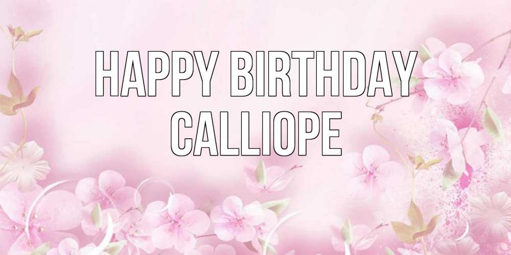 Greetings card с именем, Calliope Happy Birthday нежные цветы Greetings with text for free download 