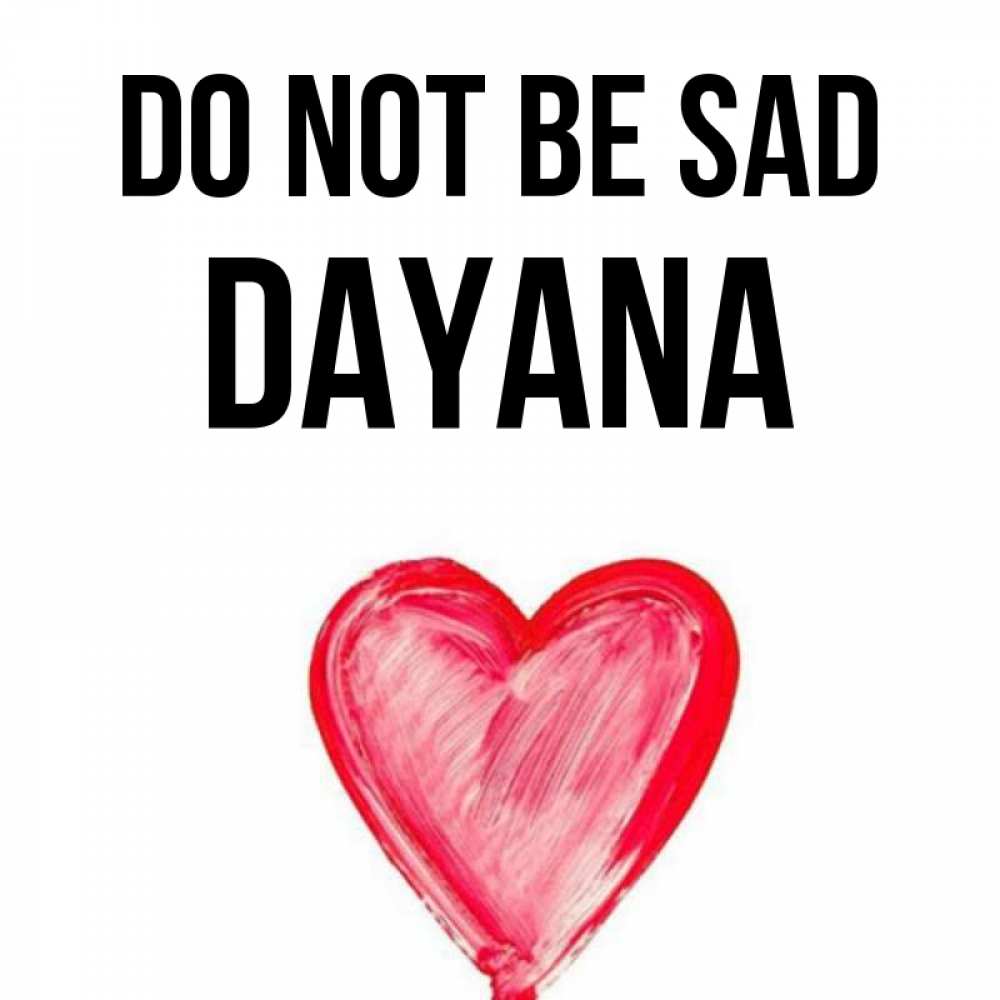 Greetings card с именем, Dayana Do not be sad сердечко Greetings with text for free download 