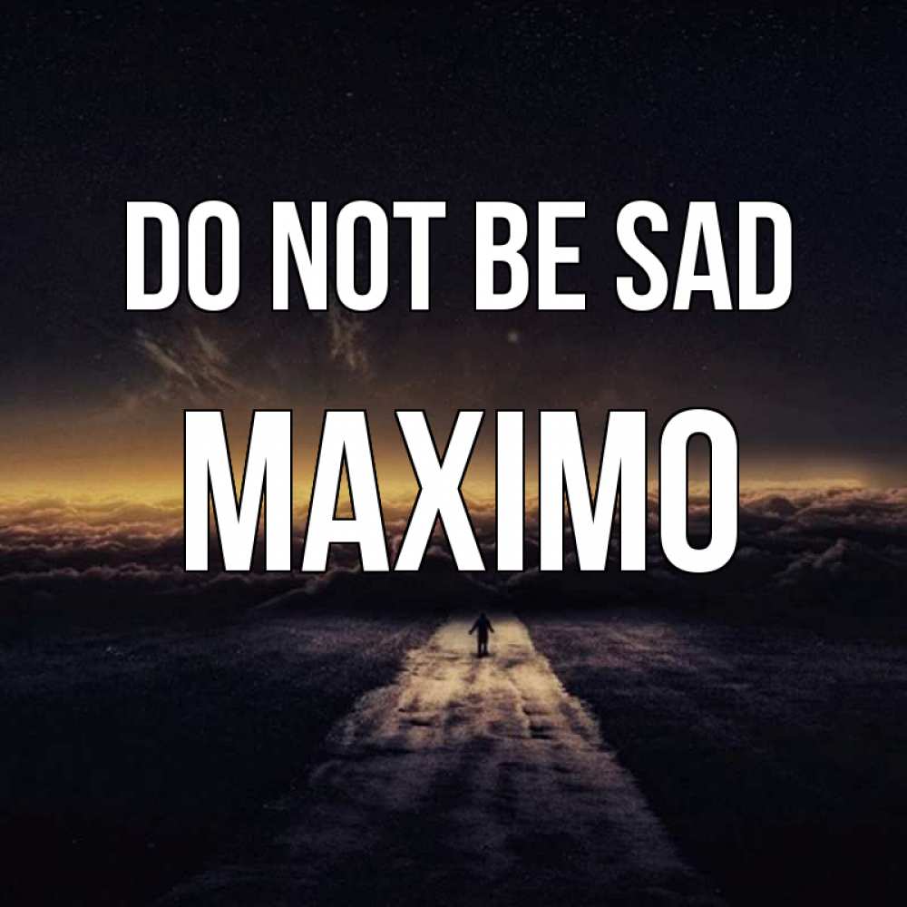 Greetings card с именем, Maximo Do not be sad дорога в никуда Greetings with text for free download 