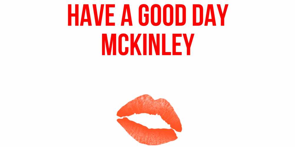 Greetings card с именем, Mckinley Have a good day удачного дня с поцелуем Greetings with text for free download 