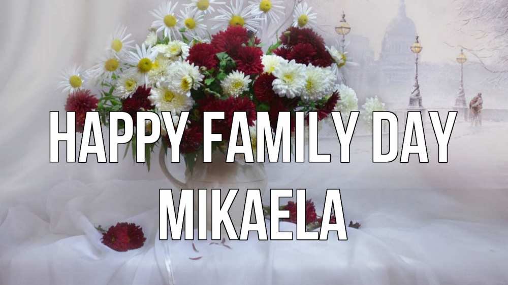 Greetings card с именем, Mikaela happy family day с днем семьи Greetings with text for free download 