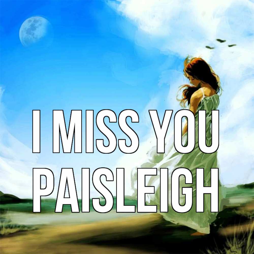Greetings card с именем, Paisleigh I miss you очень скучно Greetings with text for free download 