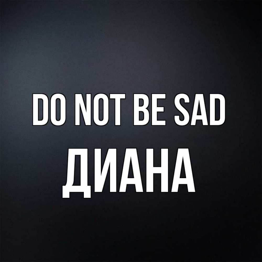Greetings card с именем, Диана Do not be sad Градиент серый Greetings with text for free download 