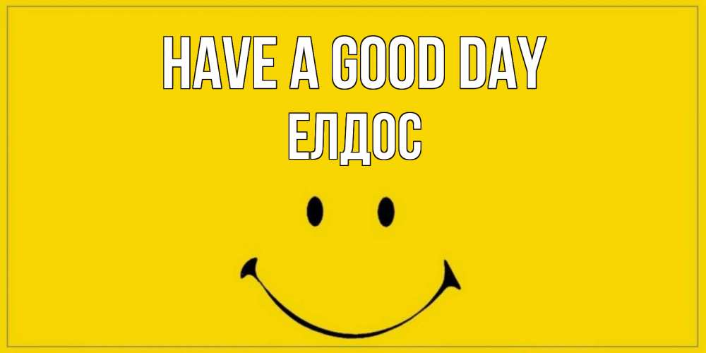 Greetings card с именем, Елдос Have a good day улыбка Greetings with text for free download 