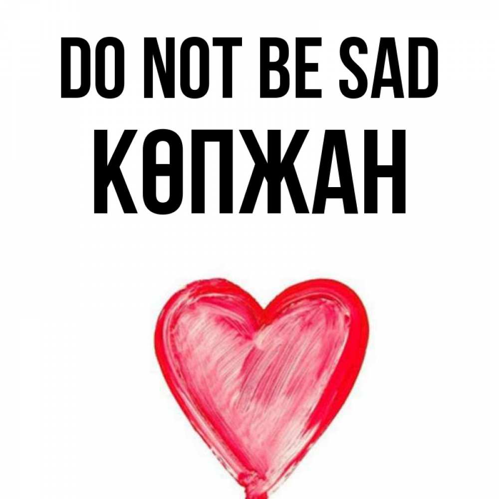 Greetings card с именем, Көпжан Do not be sad сердечко Greetings with text for free download 