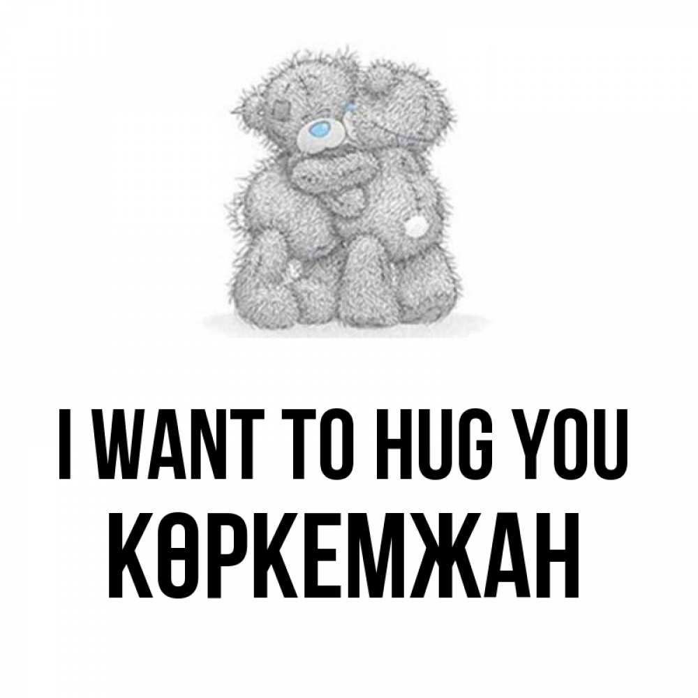 Greetings card с именем, Көркемжан I want to hug you два теддика Greetings with text for free download 