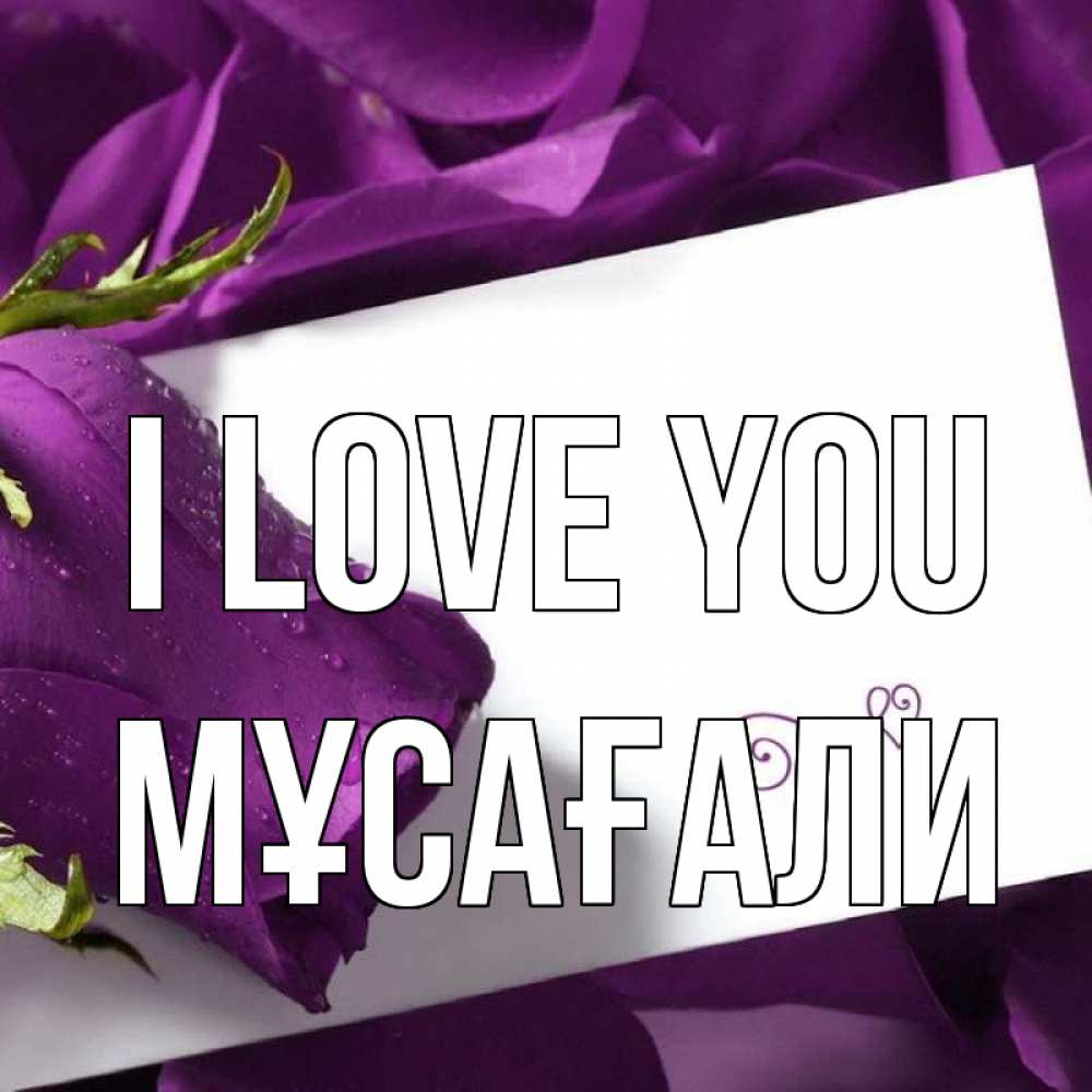 Greetings card с именем, Мұсағали I love you роза Greetings with text for free download 