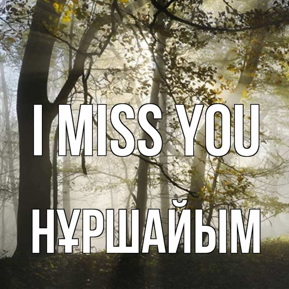 Greetings card с именем, НҰРШАЙЫМ I miss you грустно Greetings with text for free download 