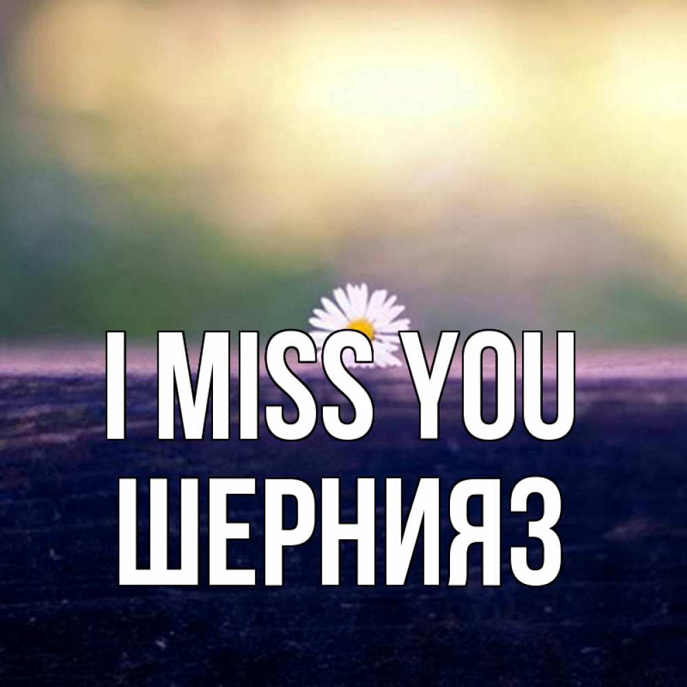Greetings card с именем, ШЕРНИЯЗ I miss you приходи в гости Greetings with text for free download 