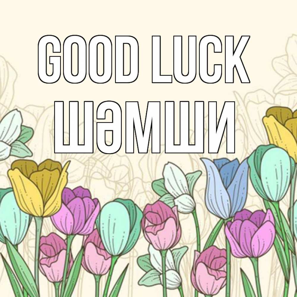 Greetings card с именем, ШӘМШИ Good luck тюльпаны Greetings with text for free download 
