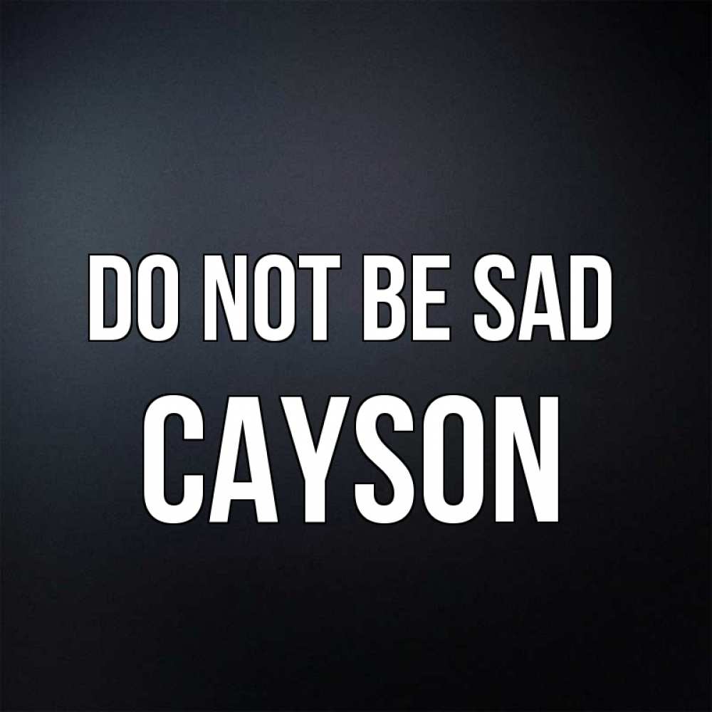 Greetings card с именем, Cayson Do not be sad Градиент серый Greetings with text for free download 