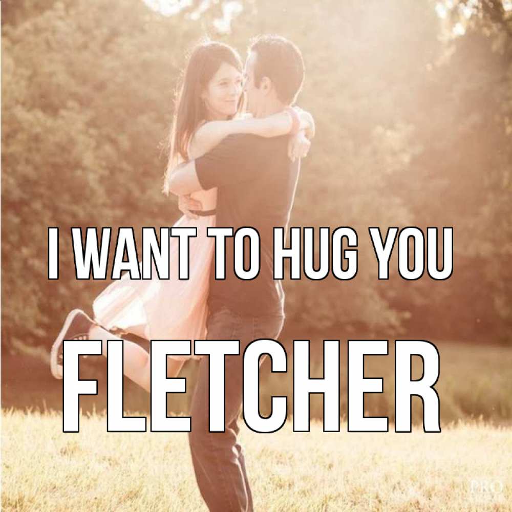 Greetings card с именем, Fletcher I want to hug you парень и девушка фото под фильтром Greetings with text for free download 
