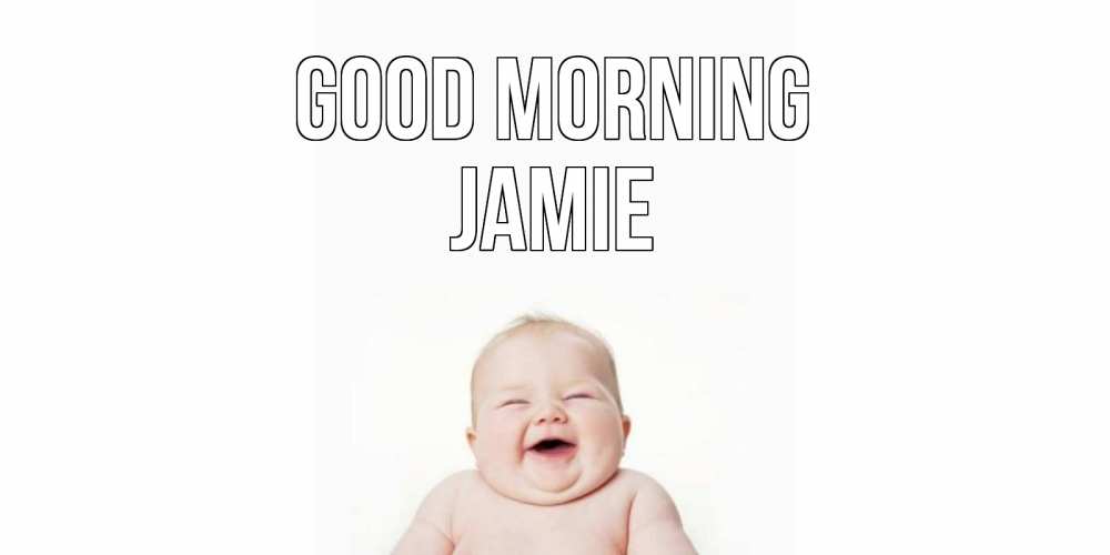 Greetings card с именем, Jamie Good morning малыш с улыбкой Greetings with text for free download 