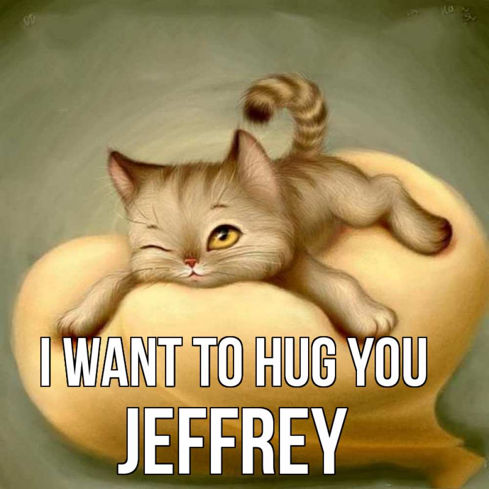 Greetings card с именем, Jeffrey I want to hug you кошечка Greetings with text for free download 
