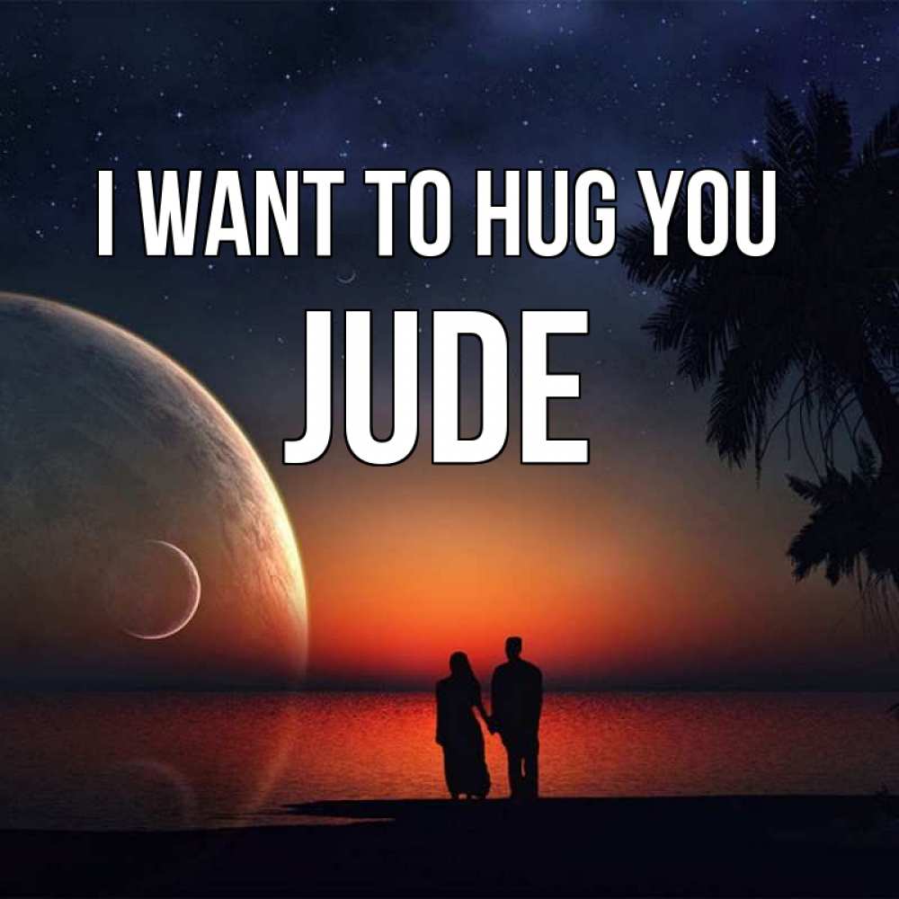 Greetings card с именем, Jude I want to hug you восход спутников Greetings with text for free download 