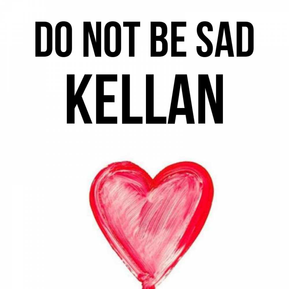 Greetings card с именем, Kellan Do not be sad сердечко Greetings with text for free download 