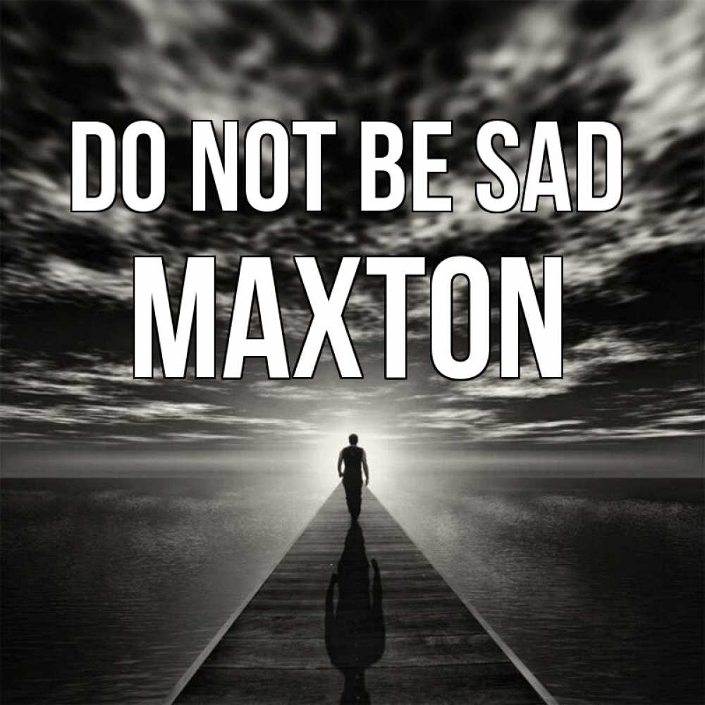 Greetings card с именем, Maxton Do not be sad человек Greetings with text for free download 