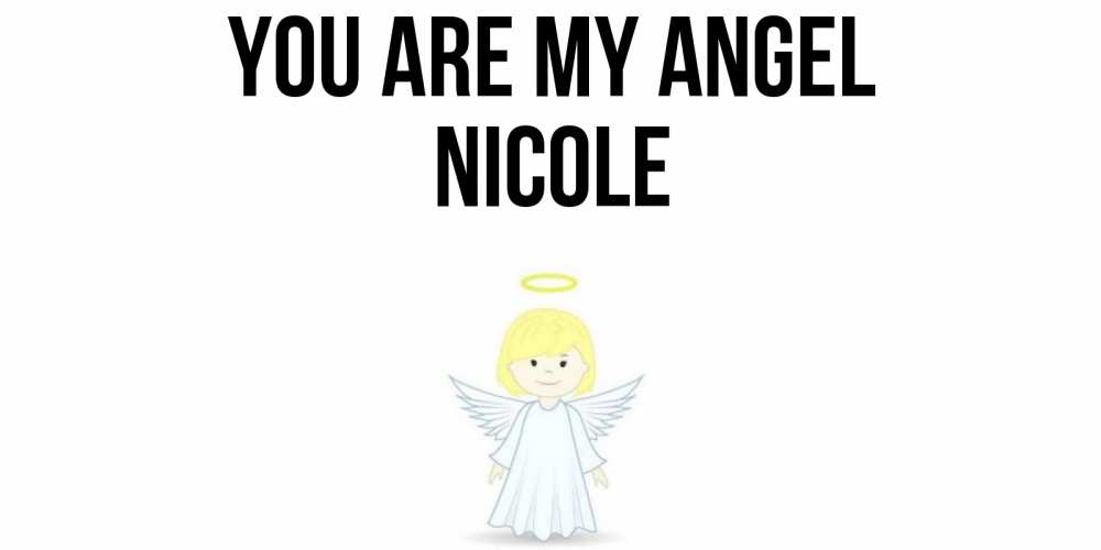 Greetings card с именем, Nicole You are my angel ангел Greetings with text for free download 