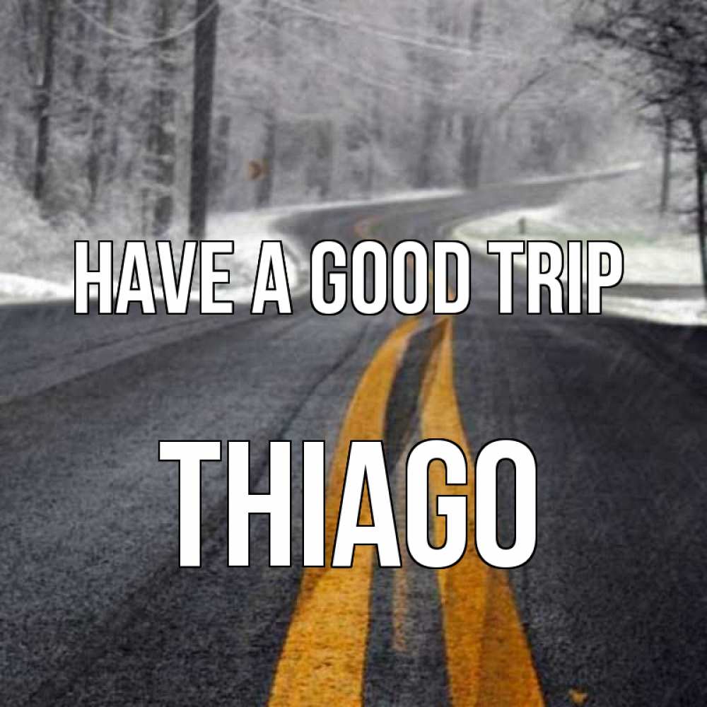 Greetings card с именем, Thiago Have a good trip хорошего вам путешествия Greetings with text for free download 