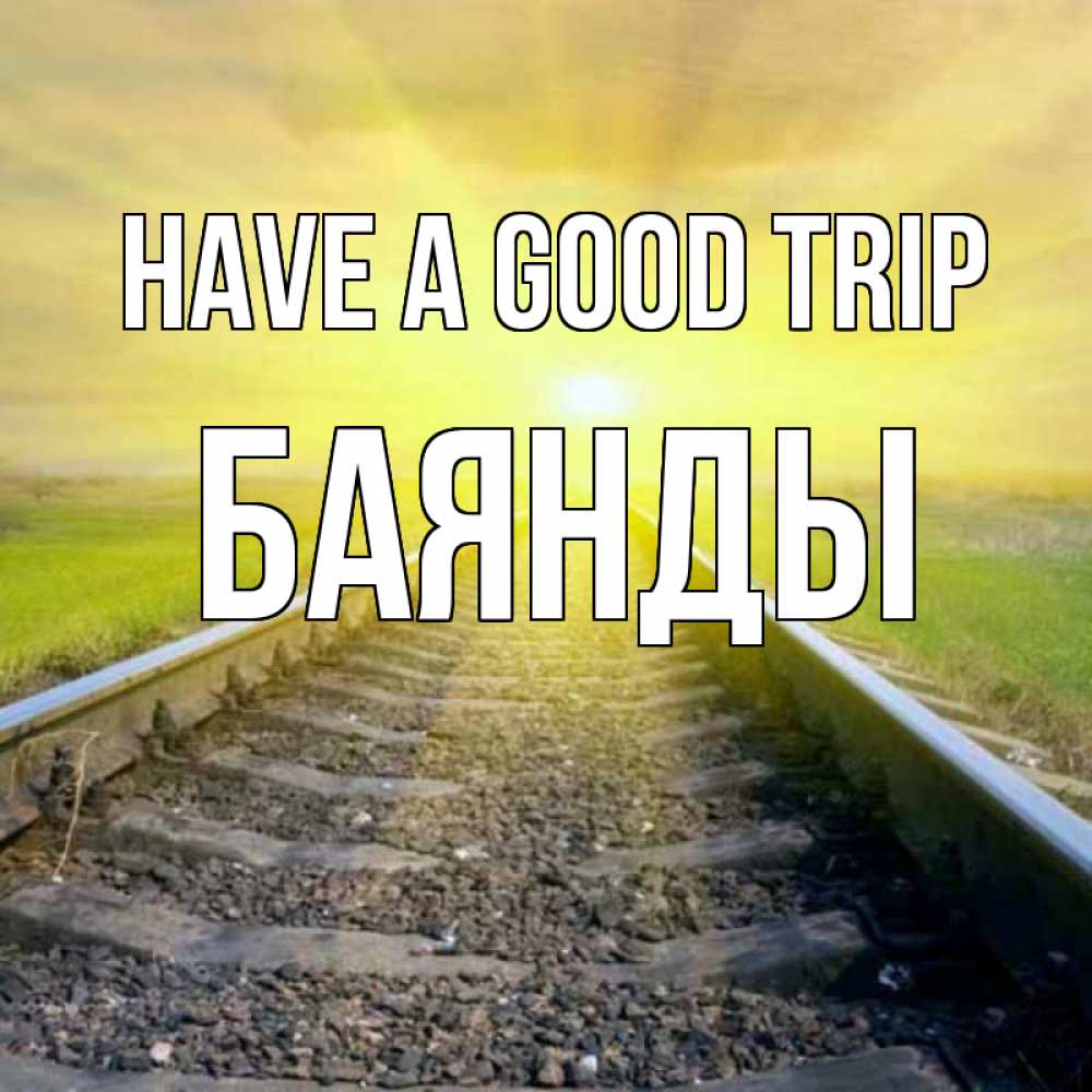 Greetings card с именем, Баянды Have a good trip красивая железная дорога Greetings with text for free download 