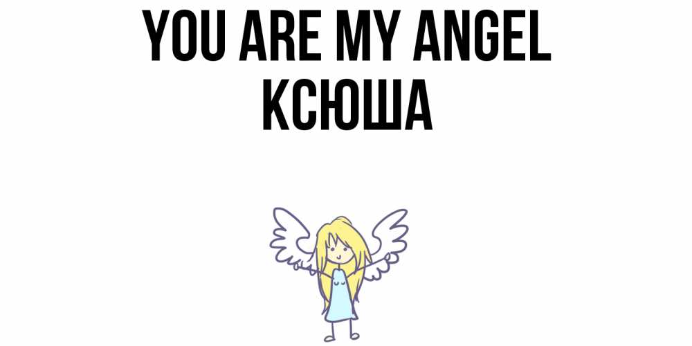 Greetings card с именем, Ксюша You are my angel ангел Greetings with text for free download 