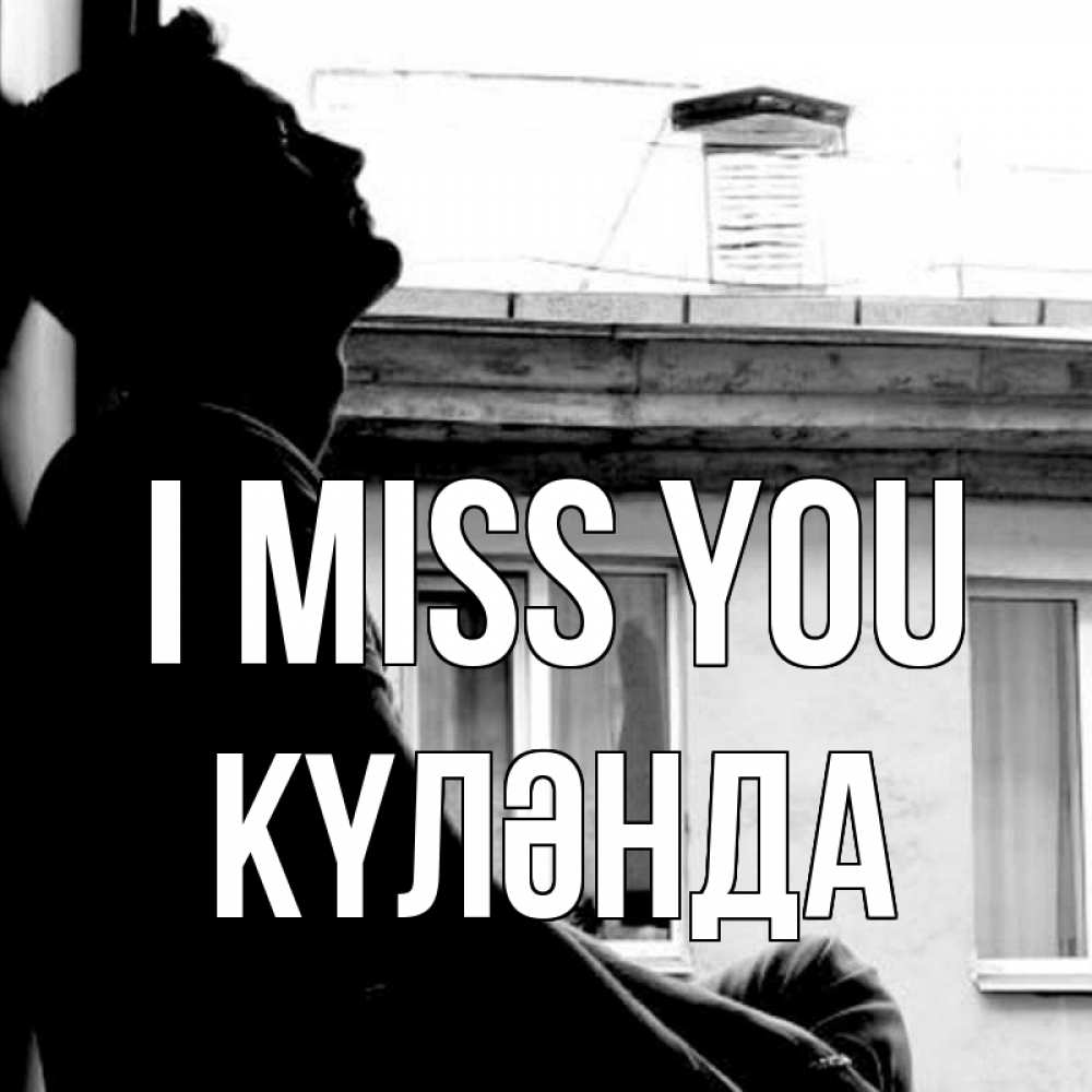 Greetings card с именем, КҮЛӘНДА I miss you скучно ему Greetings with text for free download 