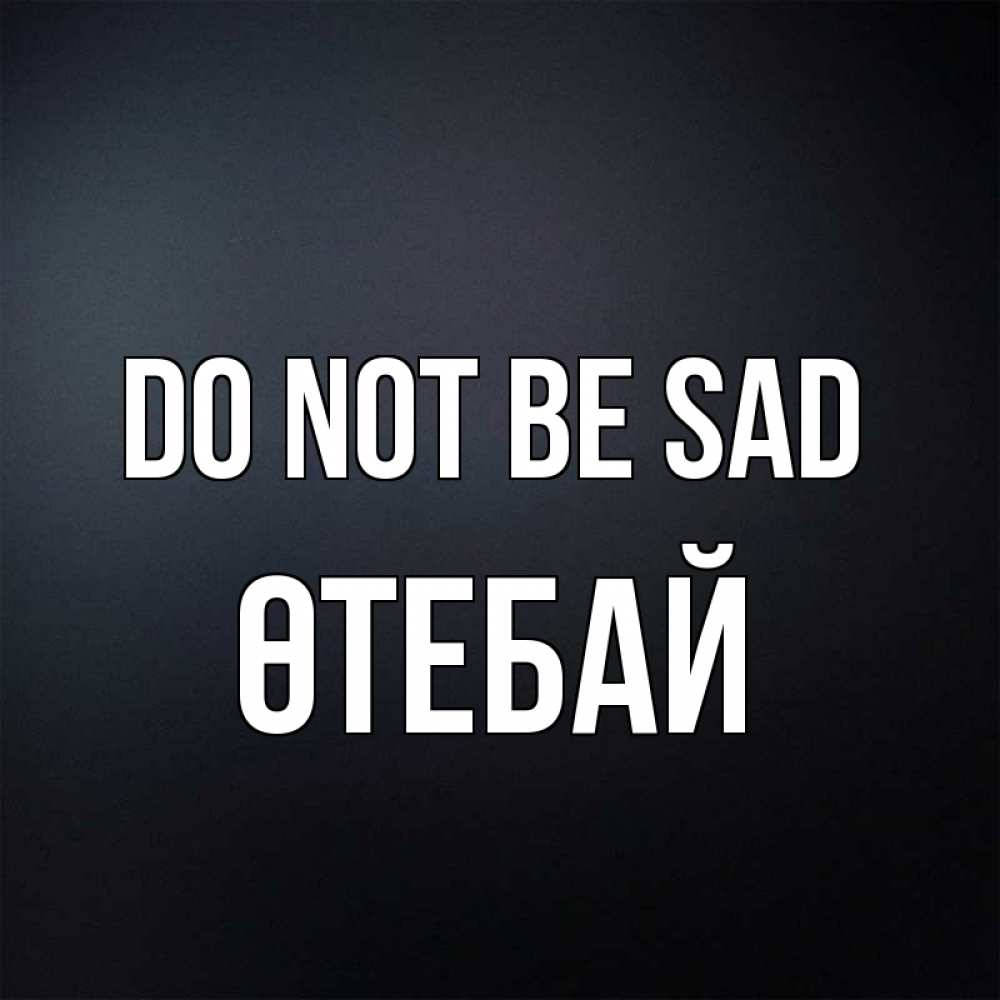 Greetings card с именем, ӨТЕБАЙ Do not be sad Градиент серый Greetings with text for free download 