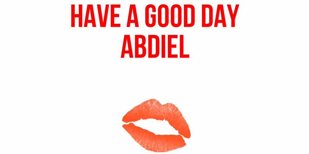 Greetings card с именем, Abdiel Have a good day удачного дня с поцелуем Greetings with text for free download 