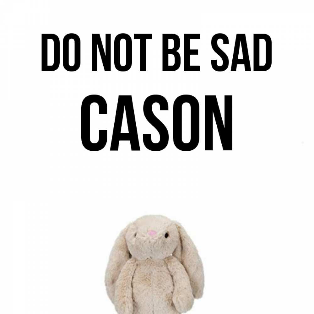 Greetings card с именем, Cason Do not be sad детская игрушка зайчика Greetings with text for free download 