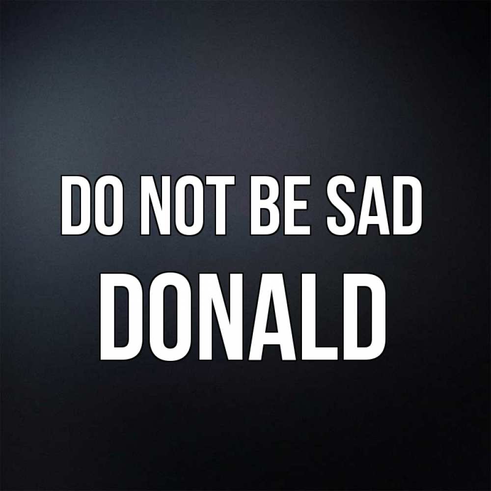 Greetings card с именем, Donald Do not be sad Градиент серый Greetings with text for free download 