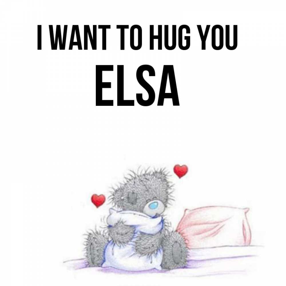 Greetings card с именем, Elsa I want to hug you сердечки мишка Тедди и кроватка Greetings with text for free download 
