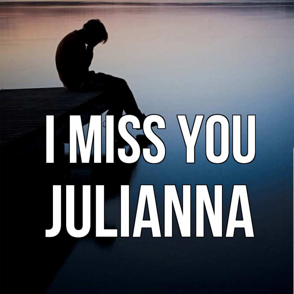Greetings card с именем, Julianna I miss you печаль Greetings with text for free download 