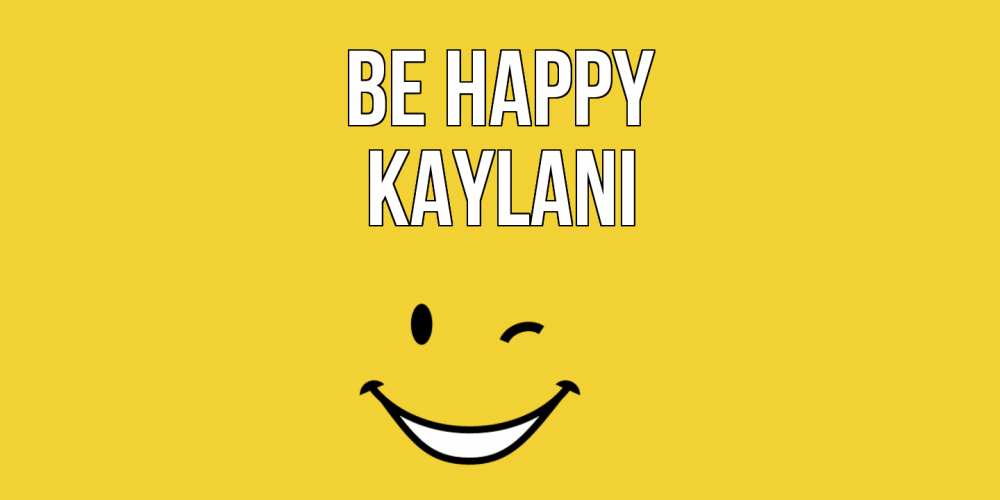 Greetings card с именем, Kaylani Be happy смайл Greetings with text for free download 