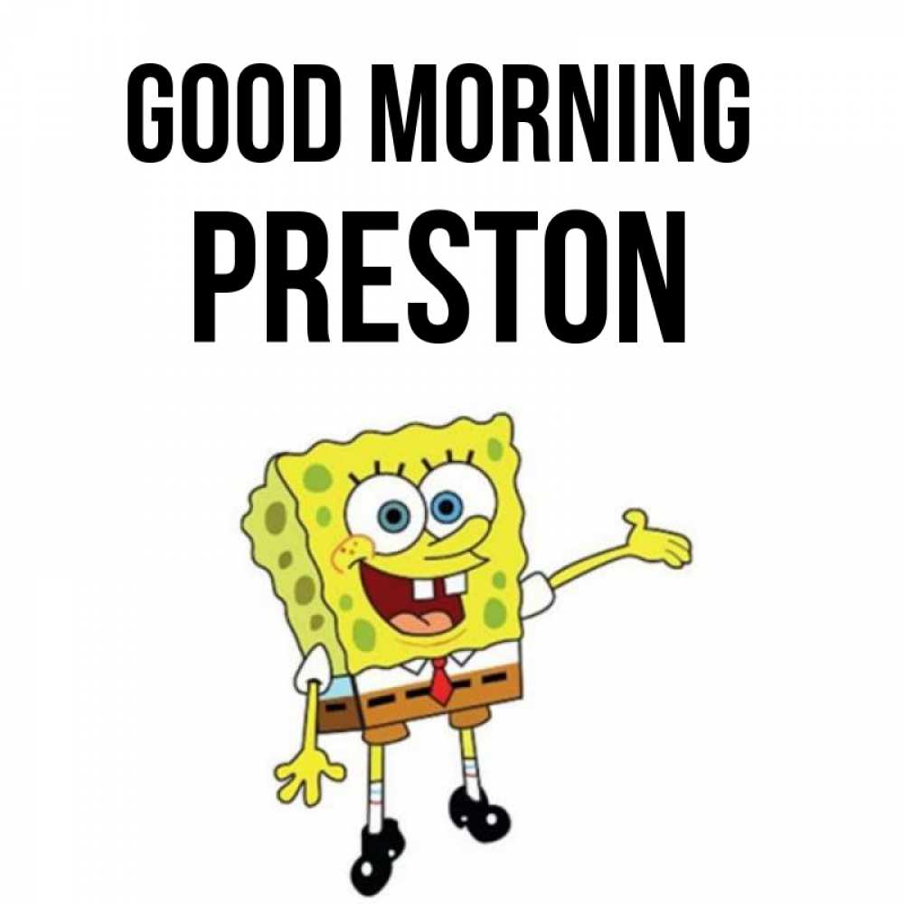 Greetings card с именем, Preston Good morning губка боб улыбается Greetings with text for free download 
